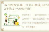 四川2022社保一次性补缴截止时间？（2022年恢复一次性补缴）