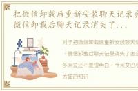 把微信卸载后重新安装聊天记录会消失吗，微信卸载后聊天记录消失了怎么恢复呢