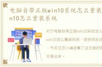 电脑自带正版win10系统怎么重装，正版win10怎么重装系统