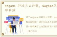 wegame 游戏怎么卸载，wegame怎么卸载英雄联盟