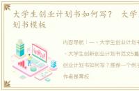 大学生创业计划书如何写？ 大学生创业企划书模板