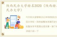 陕西民办大学排名2020（陕西排名前十的民办大学）