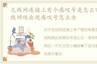 无线网连接上有个感叹号是怎么回事，无线网络出现感叹号怎么办