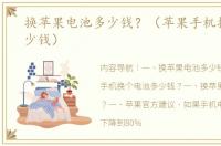 换苹果电池多少钱？（苹果手机换电池多少钱）