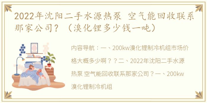 2022年沈阳二手水源热泵 空气能回收联系那家公司？（溴化锂多少钱一吨）