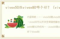 vivox50跟vivox80哪个好？（vivox50）