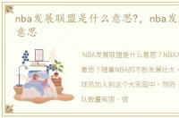 nba发展联盟是什么意思?，nba发展联盟啥意思