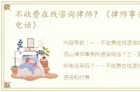 不收费在线咨询律师？（律师事务所咨询电话）