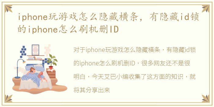 iphone玩游戏怎么隐藏横条，有隐藏id锁的iphone怎么刷机删ID