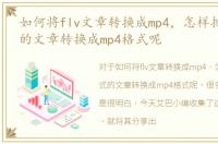 如何将flv文章转换成mp4，怎样把flv格式的文章转换成mp4格式呢