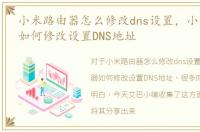 小米路由器怎么修改dns设置，小米路由器如何修改设置DNS地址