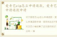 爱奇艺vip怎么申请退款，爱奇艺会员怎么申请退款申请