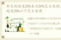 新交规超速20%未达50%怎么处理，新交规超速20%以下怎么处理