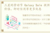 三星的劳动节 Galaxy Sale 提供以旧换新价值、即时信用等更多优惠