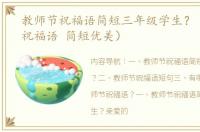 教师节祝福语简短三年级学生？（教师节祝福语 简短优美）