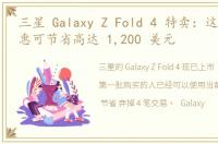 三星 Galaxy Z Fold 4 特卖：这些早期优惠可节省高达 1,200 美元