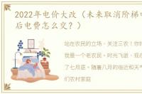 2022年电价大改（未来取消阶梯电价？以后电费怎么交？）