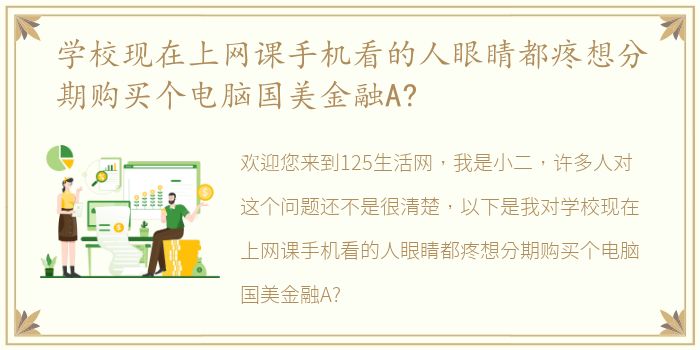 学校现在上网课手机看的人眼睛都疼想分期购买个电脑国美金融A?