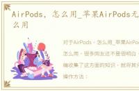 AirPods，怎么用_苹果AirPods无线耳机怎么用