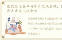 伦敦奥运会乒乓球有几块金牌，伦敦奥运会乒乓球几块金牌