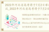 2022年河北省高考将于7月2日举行什么考试_2022年河北省高考将于7月2日举行