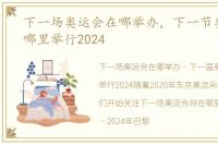 下一场奥运会在哪举办，下一节奥运会在哪里举行2024