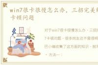 win7很卡很慢怎么办，三招完美解决win7卡顿问题