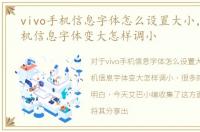 vivo手机信息字体怎么设置大小，vivo手机信息字体变大怎样调小