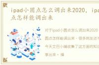 ipad小圆点怎么调出来2020，ipad的小圆点怎样能调出来