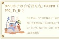 OPPO终于推出首款电视:即OPPO（TV_S1和OPPO_TV_R1）