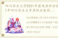 四川农业大学2021年最低录取分数线（2021年四川农业大学录取分数线是多少）