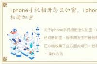 iphone手机相册怎么加密，iphone怎么给相册加密