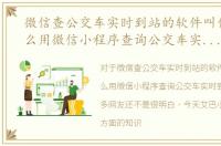 微信查公交车实时到站的软件叫什么，怎么用微信小程序查询公交车实时到站情况