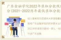 广东金融学院2022年录取分数线能考多少分(2021-2022历年最低录取分数线)