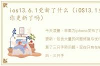 ios13.6.1更新了什么（iOS13.1更好用了,你更新了吗）