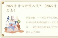 2022年什么时候入伏？（2022年三伏天日历表）