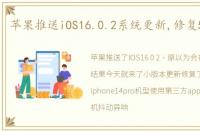 苹果推送iOS16.0.2系统更新,修复5个问题