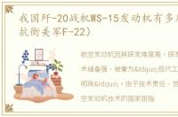 我国歼-20战机WS-15发动机有多厉害（可抗衡美军F-22）