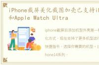 iPhone截屏美化截图加壳已支持iPhone 14和Apple Watch Ultra