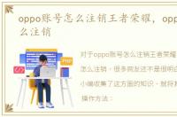 oppo账号怎么注销王者荣耀，oppo账号怎么注销