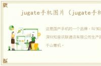 jugate手机图片（jugate手机）