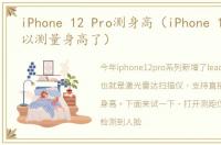 iPhone 12 Pro测身高（iPhone 12 Pro可以测量身高了）