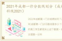 2021年成都一诊分数线划分（成都一诊本科线2021）