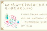 ios14怎么设置个性桌面小组件（iOS14打造个性化桌面小组件）