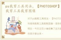 ps裁剪工具用法，【PHOTOSHOP】如何使用裁剪工具裁剪图像