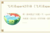 飞利浦spark2价格（飞利浦spark2）