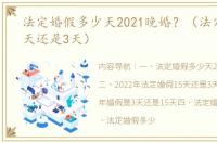 法定婚假多少天2021晚婚？（法定婚假15天还是3天）