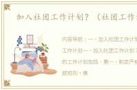 加入社团工作计划？（社团工作计划）