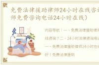 免费法律援助律师24小时在线咨询？（律师免费咨询电话24小时在线）