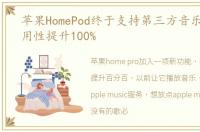 苹果HomePod终于支持第三方音乐应用,实用性提升100%